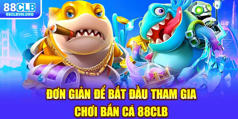 Đơn giản để bắt đầu tham gia chơi bắn cá 88clb