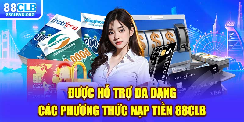 Được hỗ trợ đa dạng các phương thức nạp tiền 88clb 