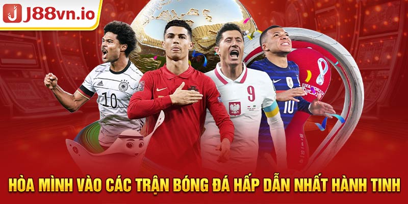 Hòa mình vào các trận bóng đá hấp dẫn nhất hành tinh