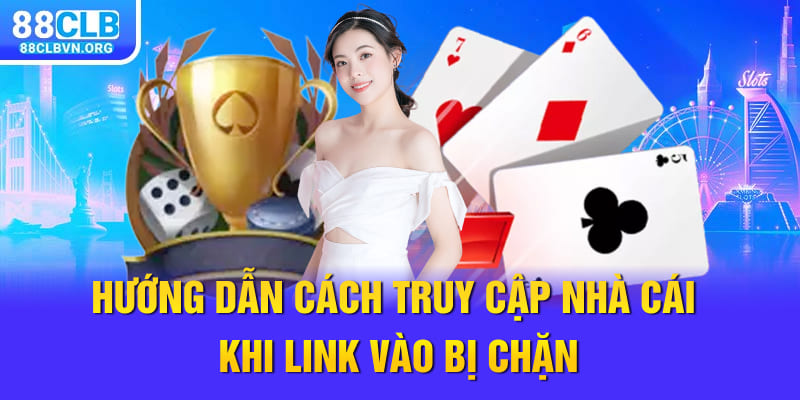 Hướng dẫn cách truy cập nhà cái khi link vào bị chặn