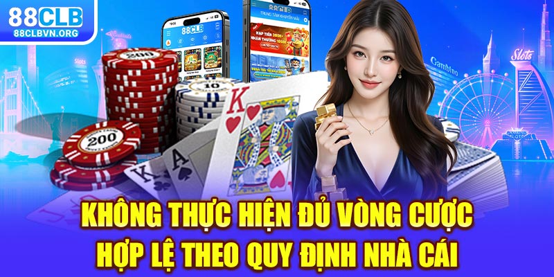 Không thực hiện đủ vòng cược hợp lệ theo quy định nhà cái