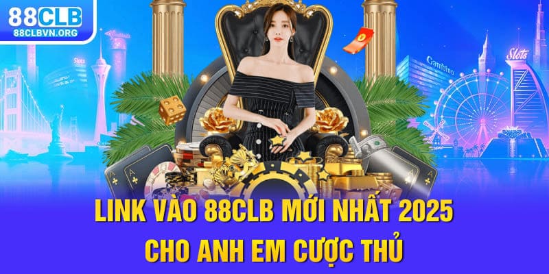 Link vào 88clb mới nhất 2025 cho anh em cược thủ