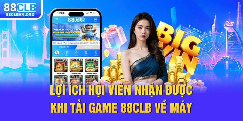 Lợi ích hội viên nhận được khi tải game 88clb về máy