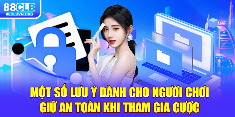 Một số lưu ý dành cho người chơi giữ an toàn khi tham gia cược tại nhà cái 88clb