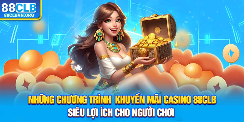 Những chương trình khuyến mãi casino 88clb siêu lợi ích cho người chơi 