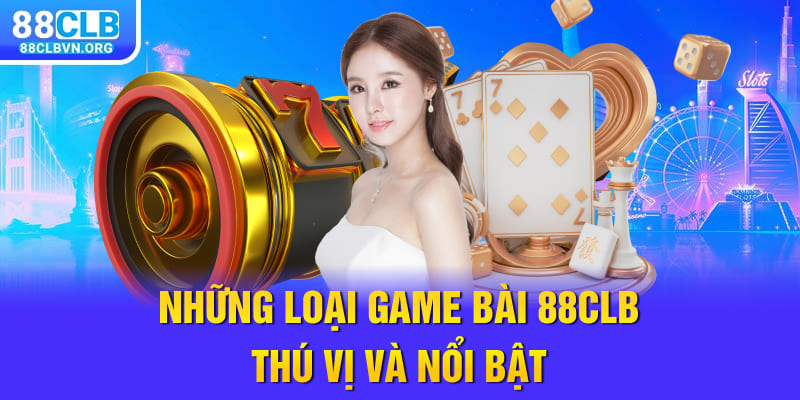 Những loại game bài 88clb thú vị và nổi bật 