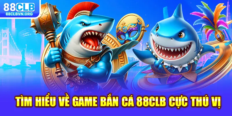 Tìm hiểu về game bắn cá 88clb cực thú vị 