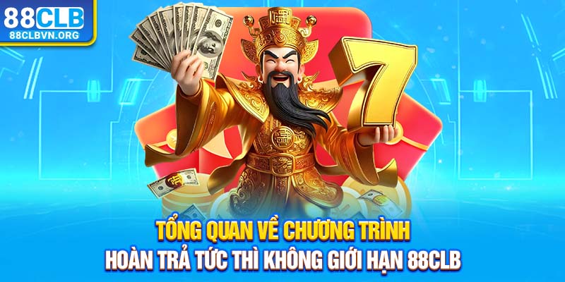 Tổng quan về chương trình hoàn trả tức thì không giới hạn 88clb