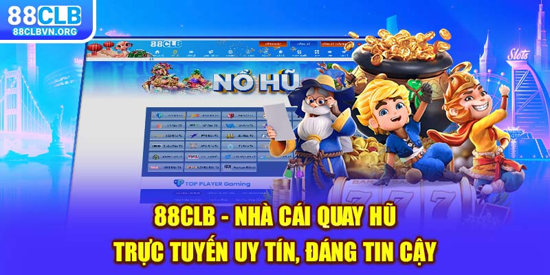 88clb - Nhà cái quay hũ trực tuyến uy tín, đáng tin cậy