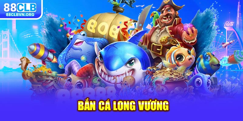 Bắn Cá Long Vương