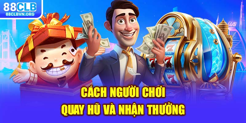 Cách người chơi quay hũ và nhận thưởng