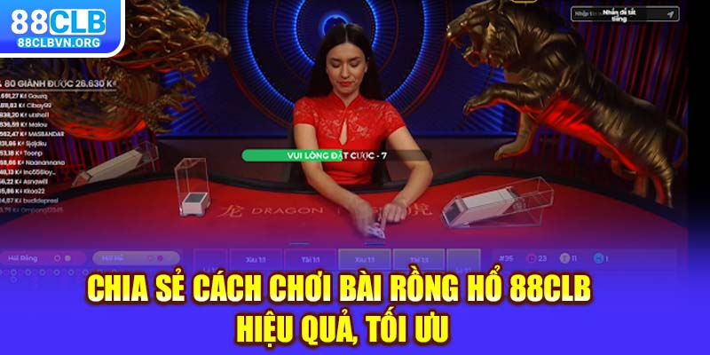 Chia sẻ cách chơi bài Rồng hổ 88clb hiệu quả, tối ưu