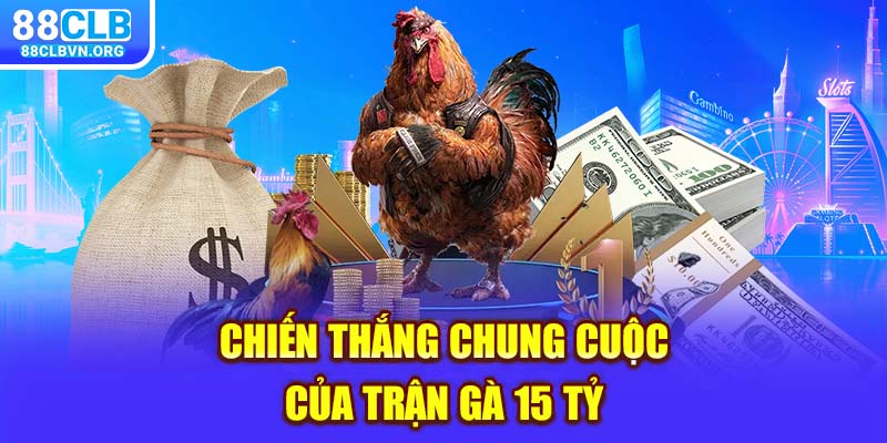 Chiến thắng chung cuộc của trận gà 15 tỷ