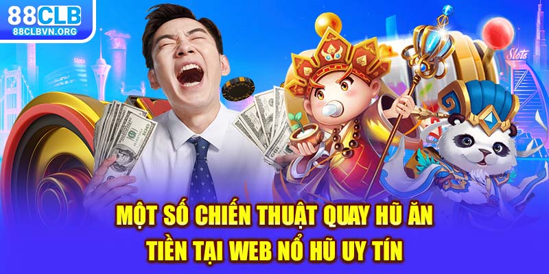 Một số chiến thuật quay hũ ăn tiền tại web nổ hũ uy tín