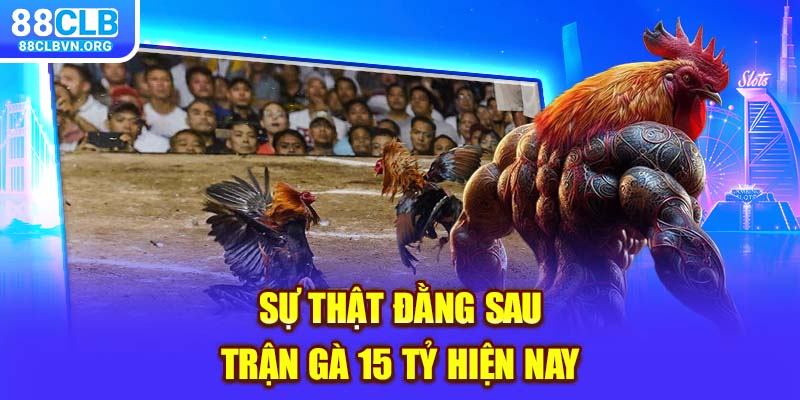 Sự thật đằng sau trận gà 15 tỷ hiện nay